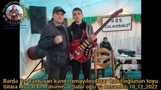 Bərdə Rn Lənbəran Kəndi İ.İlqarın Toyu Gitara Məhəmməd Mustafalı və Qarmun Ruslan Bərdəli 10_12_2022