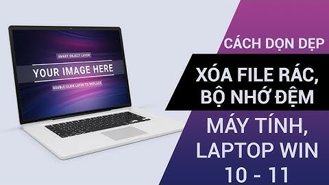 Cách dọn dẹp xóa file rác và bộ nhớ đệm trên máy tính laptop win 10, 11