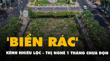 Kênh Nhiêu Lộc - Thị Nghè 1 tháng chưa dọn, ngộp thở với 