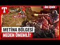 Hainlerin Hedefinde Metina Vardı! Metina Bölgesi Neden Önemli? - Türkiye Gazetesi