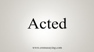How To Say Acted