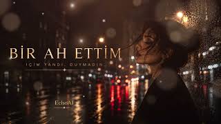 Bir Ah Ettim – EchoAI (Official Audio)