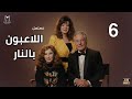 مسلسل اللاعبون بالنار الحلقة 6 كاملة