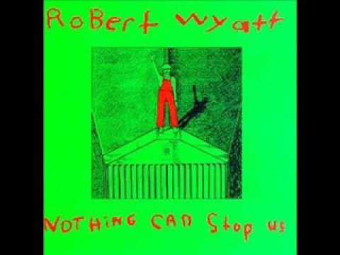 Robert Wyatt - Nothing can stop us