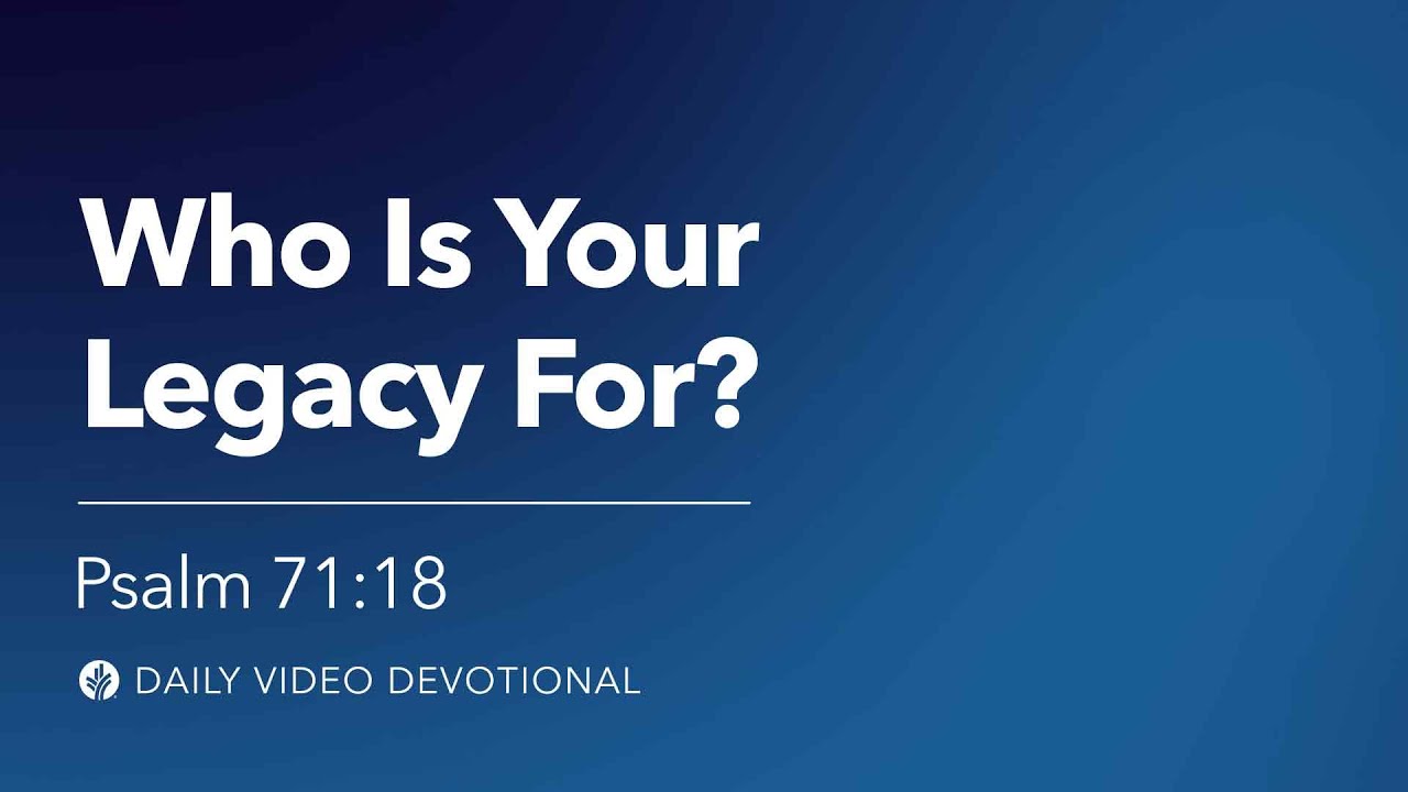 who-is-your-legacy-for-psalm-71-18-our-daily-bread-video