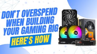 🖥️Don’t Overspend When Building Your Gaming Rig. Here’s How!