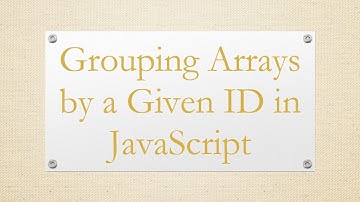 Grouping Arrays by a Given ID in JavaScript