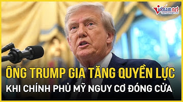 NÓNG: Nguy cơ đóng cửa chính phủ Mỹ, ông Trump có thể gia tăng quyền lực khác thường
