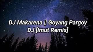 DJ Makarena || Goyang Pargoy [ Dj Imut ]