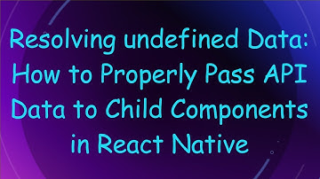 Resolving undefined Data: How to Properly Pass API Data to Child Components in React Native