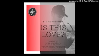 Dis - Connection - Is This Love (Cuz Electric Remix)