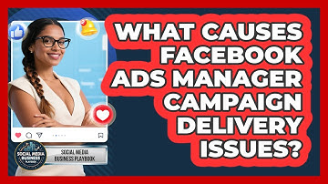 What Causes Facebook Ads Manager Campaign Delivery Issues? - Social Media Business Playbook
