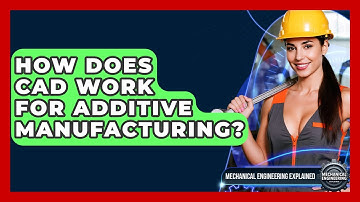 How Does CAD Work For Additive Manufacturing? - Mechanical Engineering Explained