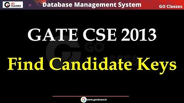 GATE CSE 2013 | Find Candidate Keys from Functional Dependencies | DBMS | GO Classes | Deepak Poonia