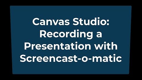 2   Canvas Studio: Recording Presentation with Screencast-o-matic