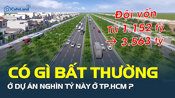 ĐỘI VỐN GẤP 3 LẦN, có gì BẤT THƯỜNG ở dự án làm đường nghìn tỷ ở TP.HCM? | CafeLand