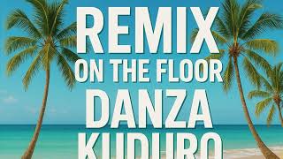 Remix On The Floor & Danza Kuduro Latin Version 🔥🔥