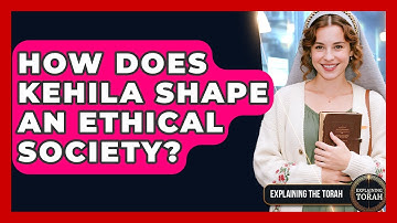 How Does Kehila Shape An Ethical Society? - Explaining The Torah