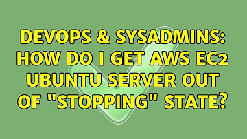DevOps & SysAdmins: How do I get AWS EC2 Ubuntu Server out of "Stopping" state? (2 Solutions!!)