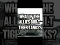 What If Allies Built Tiger Tanks?