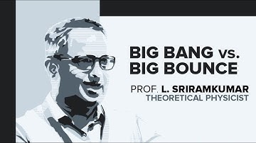 Prof. L. Sriramkumar | Big Bang vs. Big Bounce