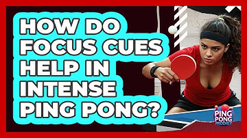 How Do Focus Cues Help In Intense Ping Pong? - Ping Pong Prodigy