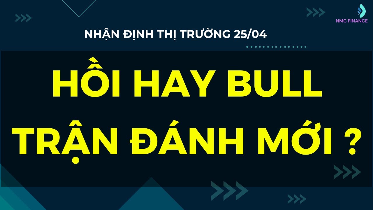 Nhận định thị trường 25/04: Tạo đáy hay bulltrap, chuẩn bị cho nhịp mới. Cơ cấu danh mục