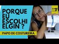 Porque eu comprei a Elgin Genius Plus? |  Papo de costureira