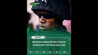 Nigeria Kidnapping Crisis: Ransom Payments Top $5.8 Million | 7,825 People Abducted