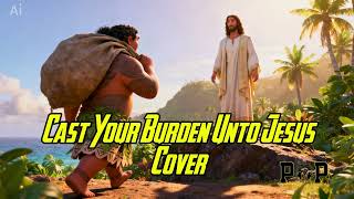 Cast Your Burdens Unto To Jesus Cover