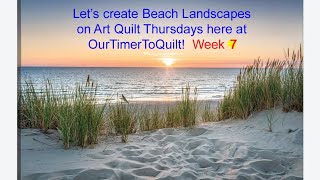 NOW FRIDAY!   Art Quilt Thursdays t   Last week of our  Beach Landscape quilt!  Let the sunshine!!