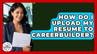 How Do I Upload My Resume To Careerbuilder? - Job Success Network
