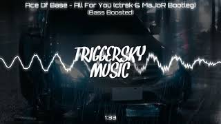 Ace Of Base - All For You (ctrsk & MaJoR Bootleg) (Bass Boosted)