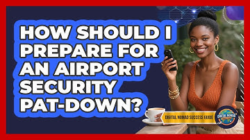 How Should I Prepare For An Airport Security Pat-down? - Digital Nomad Success Guide