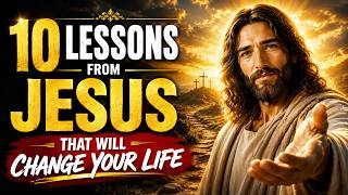 10 Lessons from Jesus That Will Change Your Life | Biblical Wisdom for Everyday Living