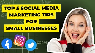 5 Expert Tips For Small Business Social Media Marketing Success
