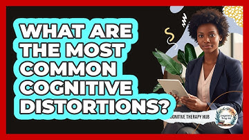 What Are The Most Common Cognitive Distortions? - Cognitive Therapy Hub