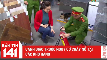 Cảnh giác trước nguy cơ cháy nổ tại các kho hàng | Bản tin 141 ngày 11/04/2023