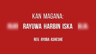 RAYUWA HARBIN ISKA - REV. AYUBA ASHESHE (Hausa Christian Sermon)