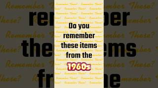 Do you remember these items from the 1960s?