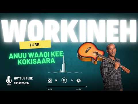 Anuu Waaqi Ke Sikokisaara By Singer Workineh Ture 