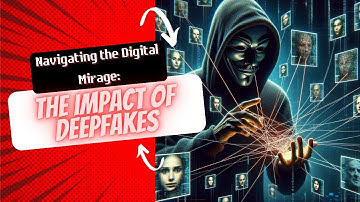 Navigating the Digital Mirage: The Impact of Deepfakes