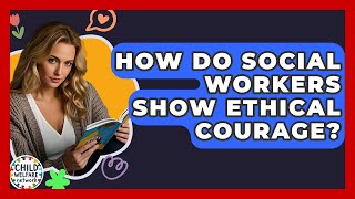 How Do Social Workers Show Ethical Courage? - Child Welfare Network