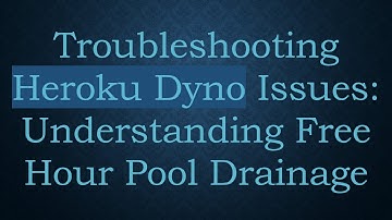 Troubleshooting Heroku Dyno Issues: Understanding Free Hour Pool Drainage