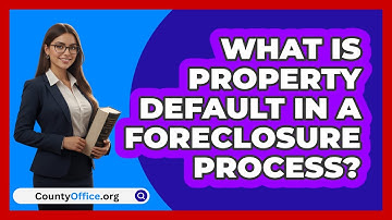 What Is Property Default In A Foreclosure Process? - CountyOffice.org