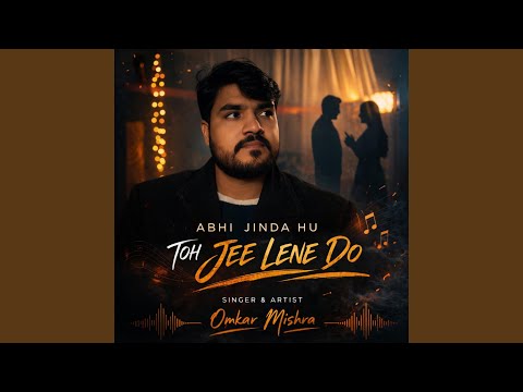 ABHI JINDA HU – TOH JEE LENE DO (New Version)