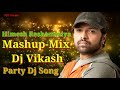 Himesh Reshammiya | Mashup | Party DJ Song | DJ Vikash | 2018