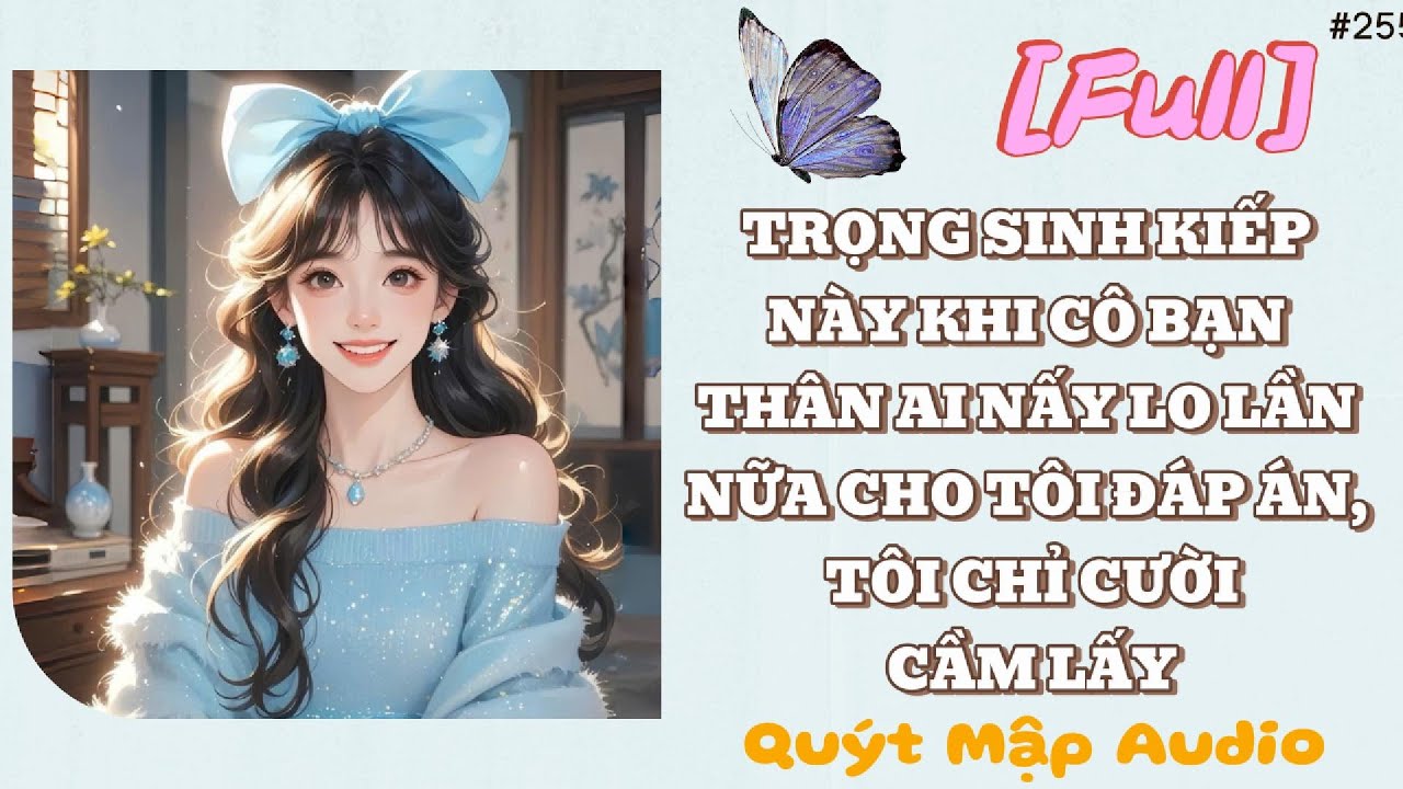 [FULL] TRỌNG SINH KIẾP NÀY KHI CÔ BẠN THÂN AI NẤY LO LẦN NỮA CHO TÔI ĐÁP ÁN, TÔI CHỈ CƯỜI CẦM LẤY