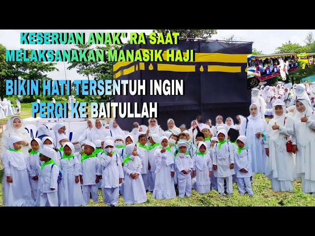 KESERUAN ANAK ANAK RA SAAT MELAKSANAKAN PERAGAAN MANASIK HAJI|| HATI TERSENTUH INGIN PERGI KE SANA class=