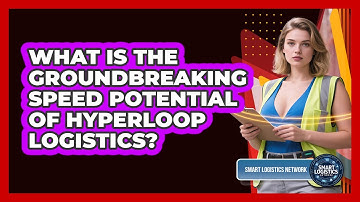 What Is The Groundbreaking Speed Potential Of Hyperloop Logistics? - Smart Logistics Network